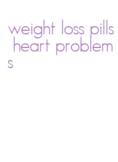 weight loss pills heart problems