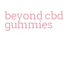 beyond cbd gummies